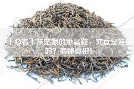 【必看】灰姑娘的水晶鞋，究竟是谁送的？揭秘真相！