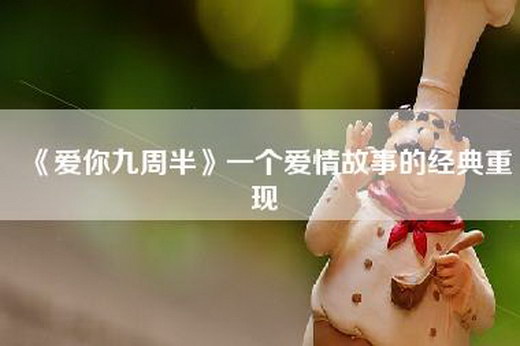 《爱你九周半》一个爱情故事的经典重现