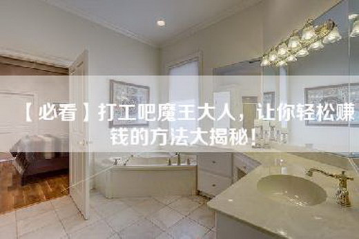 【必看】打工吧魔王大人，让你轻松赚钱的方法大揭秘！