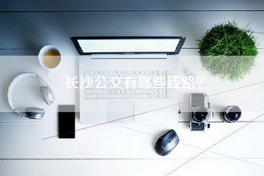 长沙公交有哪些线路？