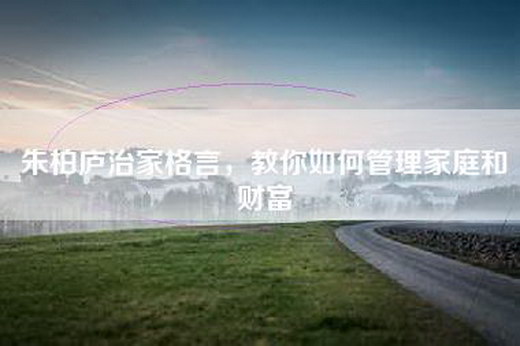 朱柏庐治家格言，教你如何管理家庭和财富