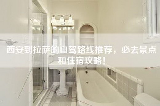 西安到拉萨的自驾路线推荐，必去景点和住宿攻略！