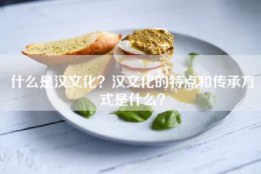 什么是汉文化？汉文化的特点和传承方式是什么？