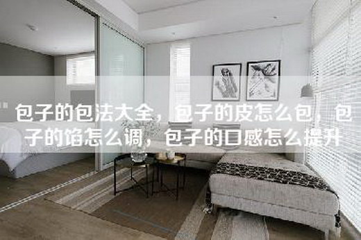 包子的包法大全，包子的皮怎么包，包子的馅怎么调，包子的口感怎么提升