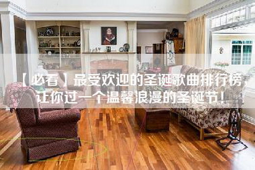 【必看】最受欢迎的圣诞歌曲排行榜，让你过一个温馨浪漫的圣诞节！