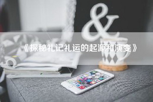 《探秘礼记礼运的起源和演变》