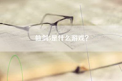 仙剑5是什么游戏？
