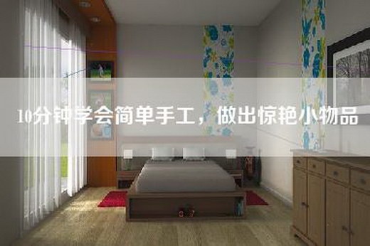 10分钟学会简单手工，做出惊艳小物品