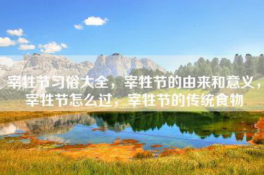 宰牲节习俗大全，宰牲节的由来和意义，宰牲节怎么过，宰牲节的传统食物