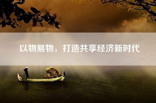 以物易物，打造共享经济新时代