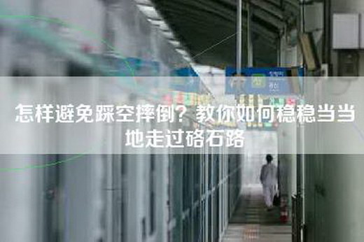怎样避免踩空摔倒？教你如何稳稳当当地走过硌石路