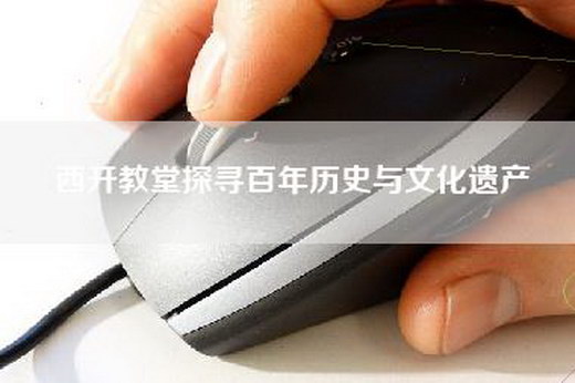 西开教堂探寻百年历史与文化遗产