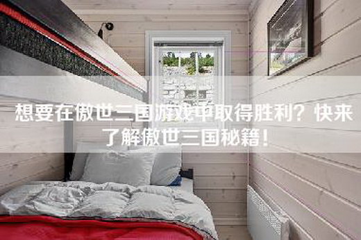 想要在傲世三国游戏中取得胜利？快来了解傲世三国秘籍！