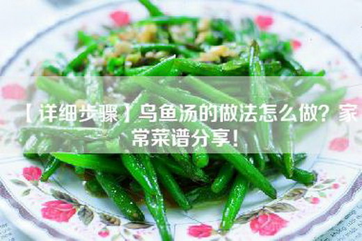 【详细步骤】乌鱼汤的做法怎么做？家常菜谱分享！