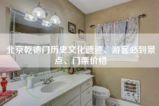 北京乾德门历史文化遗迹、游客必到景点、门票价格