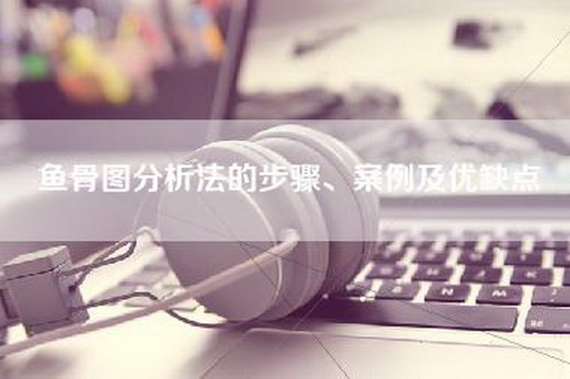 鱼骨图分析法的步骤、案例及优缺点