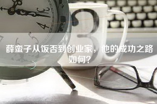 薛蛮子从饭否到创业家，他的成功之路如何？