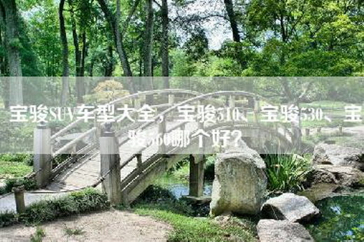 宝骏SUV车型大全，宝骏510、宝骏530、宝骏560哪个好？