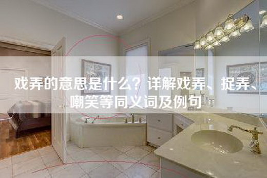 戏弄的意思是什么？详解戏弄、捉弄、嘲笑等同义词及例句
