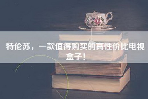 特伦苏，一款值得购买的高性价比电视盒子！