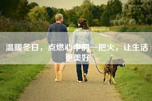 温暖冬日，点燃心中的一把火，让生活更美好