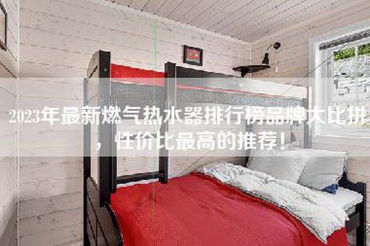2023年最新燃气热水器排行榜品牌大比拼，性价比最高的推荐！