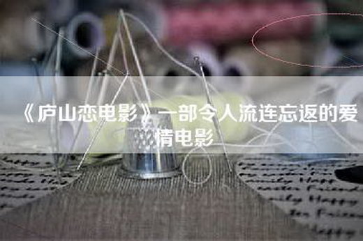 《庐山恋电影》一部令人流连忘返的爱情电影