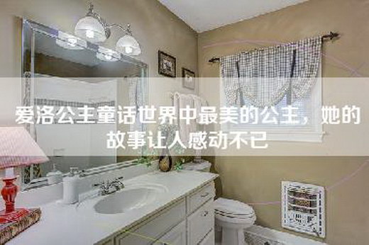 爱洛公主童话世界中最美的公主，她的故事让人感动不已