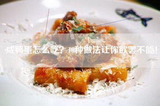 咸鸭蛋怎么吃？10种做法让你欲罢不能！