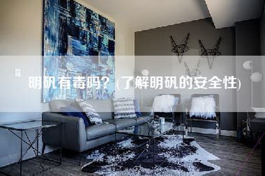 明矾有毒吗？(了解明矾的安全性)