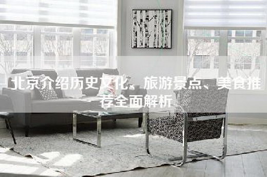 北京介绍历史文化、旅游景点、美食推荐全面解析