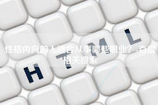性格内向的人适合从事哪些职业？-百度相关搜索