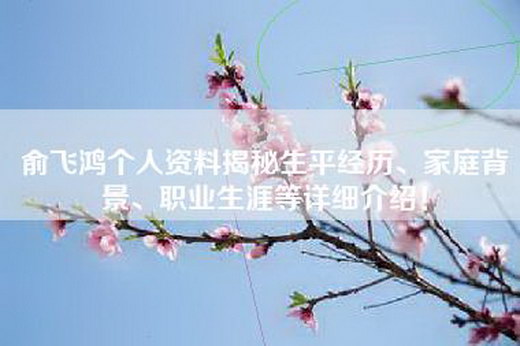俞飞鸿个人资料揭秘生平经历、家庭背景、职业生涯等详细介绍！