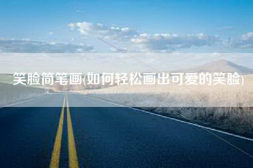 笑脸简笔画(如何轻松画出可爱的笑脸)