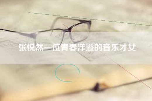 张悦然一位青春洋溢的音乐才女