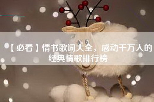 【必看】情书歌词大全，感动千万人的经典情歌排行榜