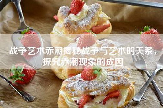 战争艺术赤潮揭秘战争与艺术的关系，探究赤潮现象的成因