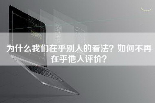 为什么我们在乎别人的看法？如何不再在乎他人评价？