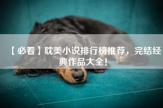 【必看】耽美小说排行榜推荐，完结经典作品大全！