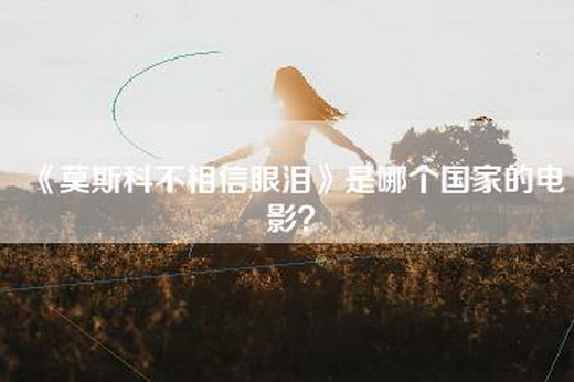 《莫斯科不相信眼泪》是哪个国家的电影？