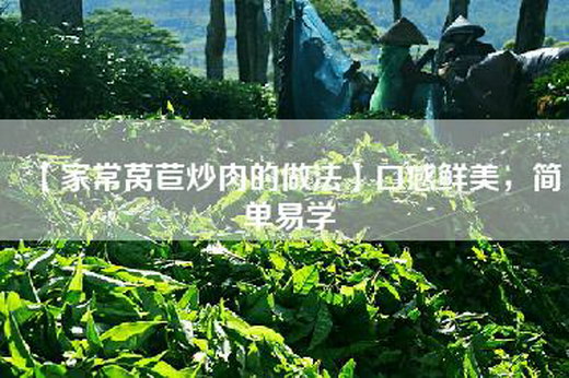 【家常莴苣炒肉的做法】口感鲜美，简单易学