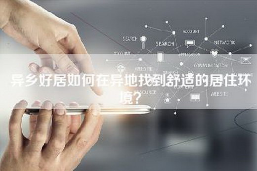 异乡好居如何在异地找到舒适的居住环境？