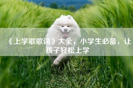 《上学歌歌词》大全，小学生必备，让孩子轻松上学