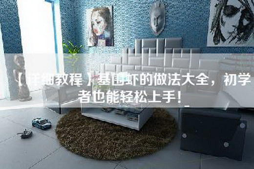 【详细教程】基围虾的做法大全，初学者也能轻松上手！