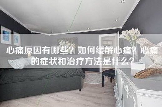 心痛原因有哪些？如何缓解心痛？心痛的症状和治疗方法是什么？