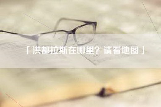 「洪都拉斯在哪里？请看地图」