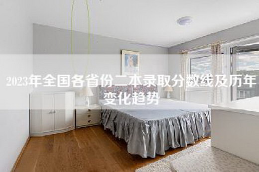 2023年全国各省份二本录取分数线及历年变化趋势