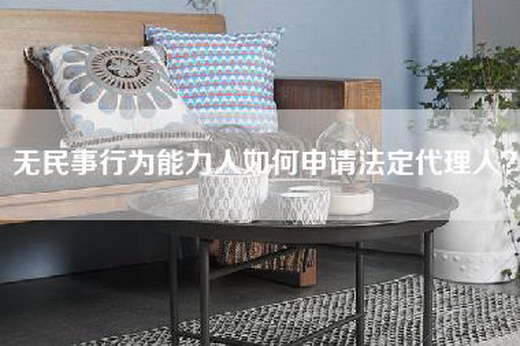无民事行为能力人如何申请法定代理人？