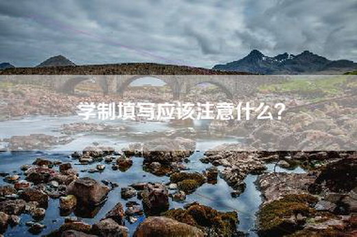 学制填写应该注意什么？