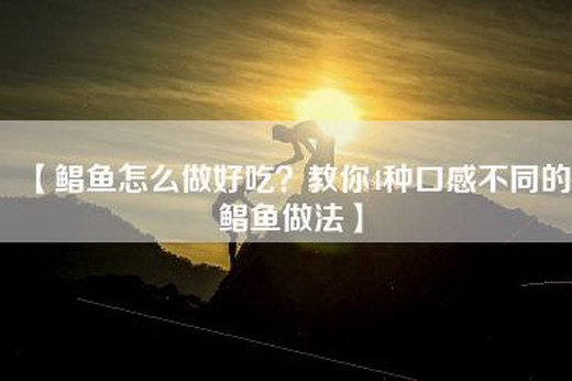 【鲳鱼怎么做好吃？教你4种口感不同的鲳鱼做法】